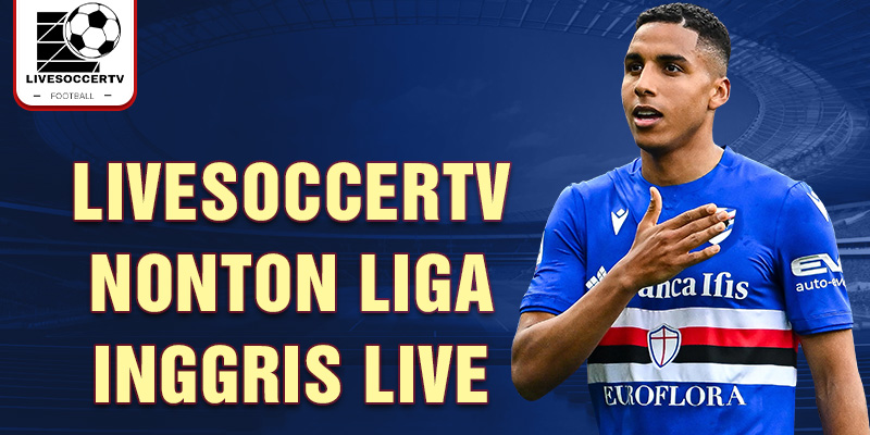 Livesoccertv nonton Liga Inggris live