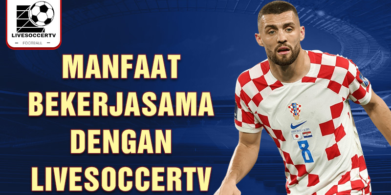 Manfaat bekerjasama dengan Livesoccertv